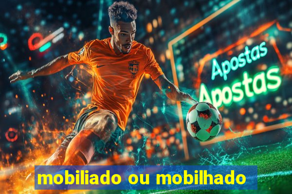 mobiliado ou mobilhado